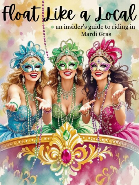 Colorful watercolor cover of "Float Like a Local: An Insider's Guide to Riding in Mardi Gras" showing three joyful women in purple, green, and gold costumes with feathered masks and beads, reaching out as if throwing throws from a golden parade float.